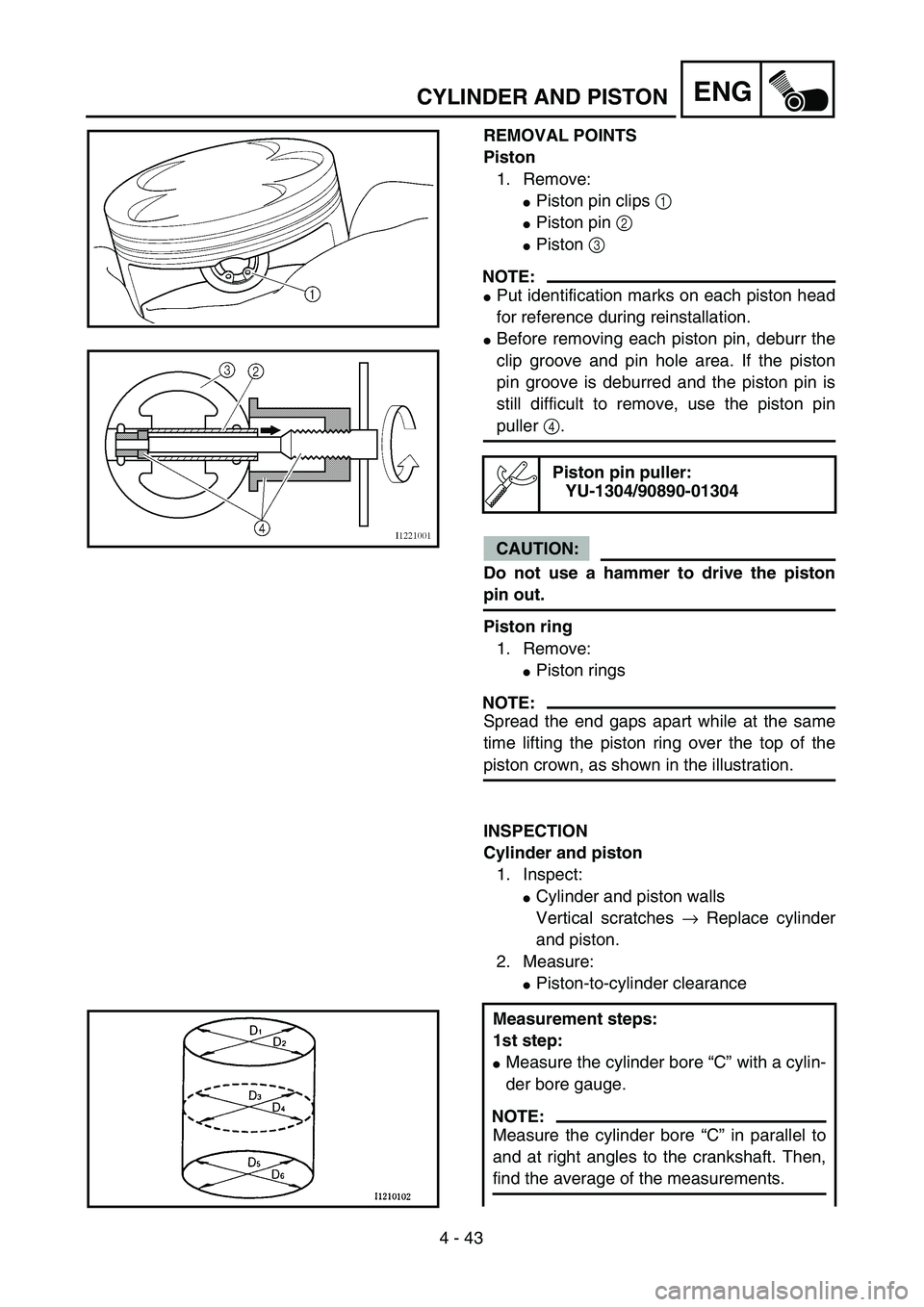 YAMAHA WR 450F 2004  Owners Manual 4 - 43
ENGCYLINDER AND PISTON
REMOVAL POINTS
Piston
1. Remove:
Piston pin clips 1 
Piston pin 2 
Piston 3 
NOTE:
Put identification marks on each piston head
for reference during reinstallation.
