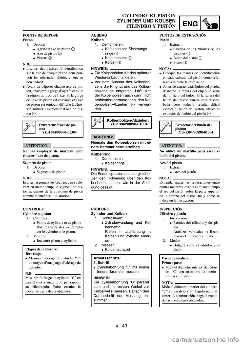 YAMAHA WR 450F 2004  Owners Manual ENG
4 - 43
CYLINDRE ET PISTON
ZYLINDER UND KOLBEN
CILINDRO Y PISTÓN
AUSBAU
Kolben
1. Demontieren:
Kolbenbolzen-Sicherungs-
ringe 1 
Kolbenbolzen 2 
Kolben 3 
HINWEIS:
Die Kolbenböden für den sp