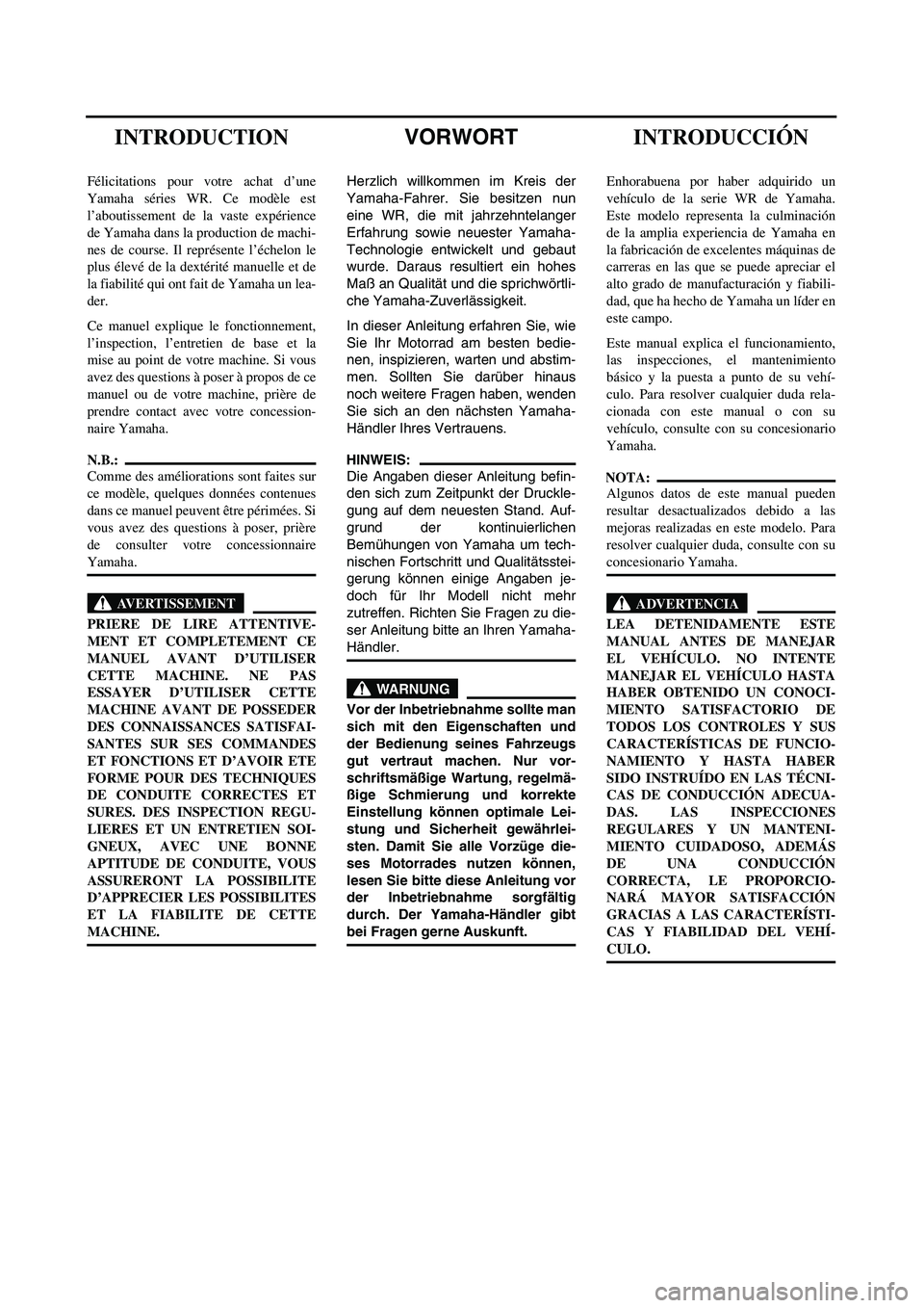 YAMAHA WR 450F 2004 Owners Manual
VORWORT
Herzlich willkommen im Kreis der
Yamaha-Fahrer. Sie besitzen nun
eine WR, die mit jahrzehntelanger
Erfahrung sowie neuester Yamaha-
Technologie entwickelt und gebaut
wurde. Daraus resultier YAMAHA WR 450F 2004 Owners Manual
VORWORT
Herzlich willkommen im Kreis der
Yamaha-Fahrer. Sie besitzen nun
eine WR, die mit jahrzehntelanger
Erfahrung sowie neuester Yamaha-
Technologie entwickelt und gebaut
wurde. Daraus resultier