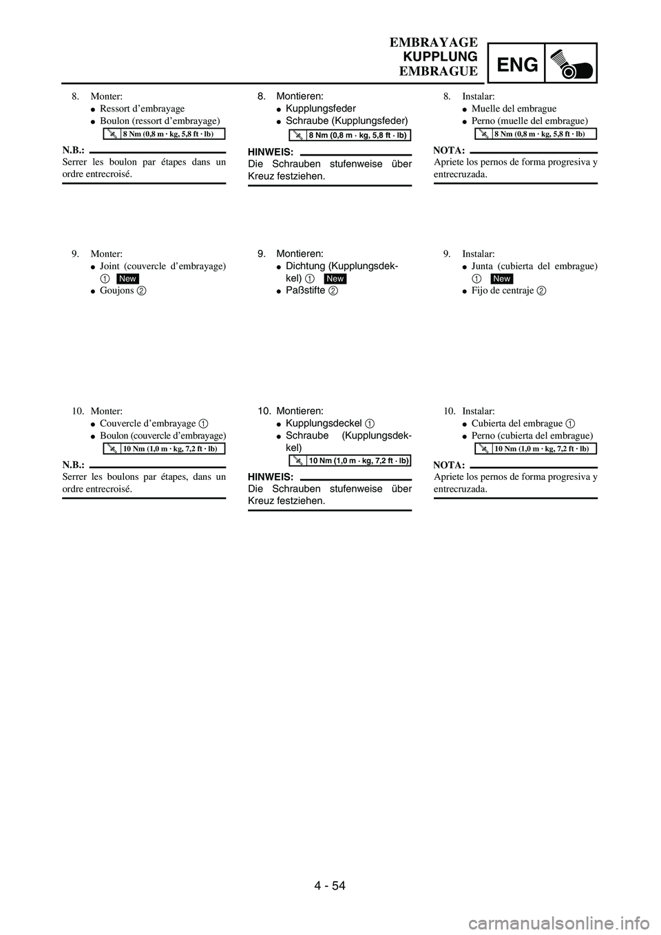 YAMAHA WR 450F 2004  Owners Manual ENG
4 - 54
8. Montieren:
Kupplungsfeder
Schraube (Kupplungsfeder)
HINWEIS:
Die Schrauben stufenweise über
Kreuz festziehen.
T R..8 Nm (0,8 m · kg, 5,8 ft · lb)
9. Montieren:
Dichtung (Kupplungsd