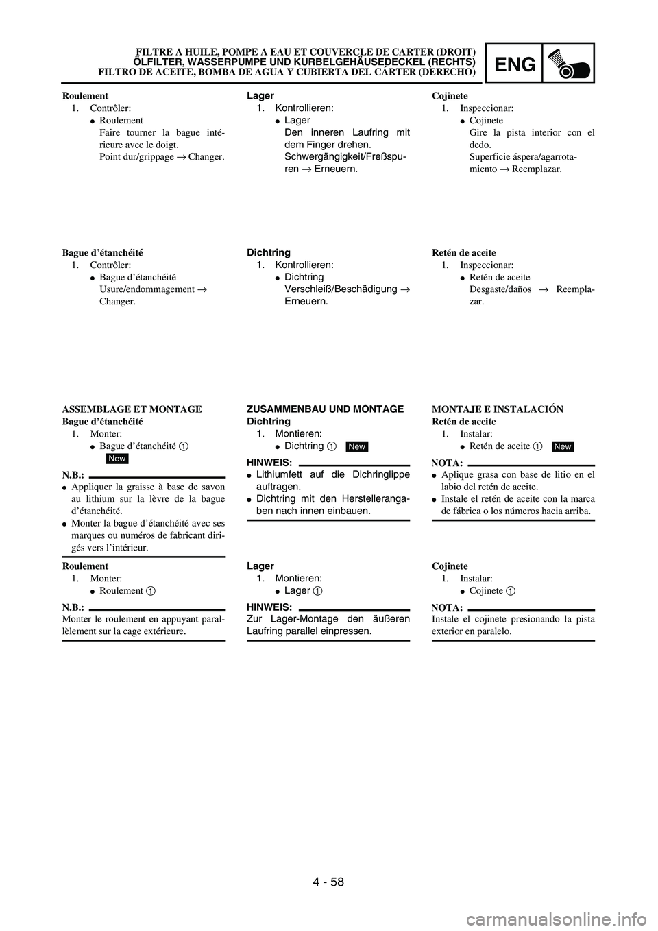 YAMAHA WR 450F 2004  Owners Manual ENG
4 - 58
Lager
1. Kontrollieren:
Lager
Den inneren Laufring mit
dem Finger drehen.
Schwergängigkeit/Freßspu-
ren → Erneuern.
Dichtring
1. Kontrollieren:
Dichtring
Verschleiß/Beschädigung →