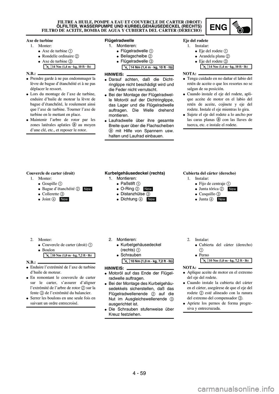 YAMAHA WR 450F 2004  Owners Manual ENG
4 - 59
Flügelradwelle
1. Montieren:
Flügelradwelle 1 
Beilagscheibe 2 
Flügelradwelle 3 
HINWEIS:
Darauf achten, daß die Dicht-
ringlippe nicht beschädigt wird und
die Feder nicht verruts