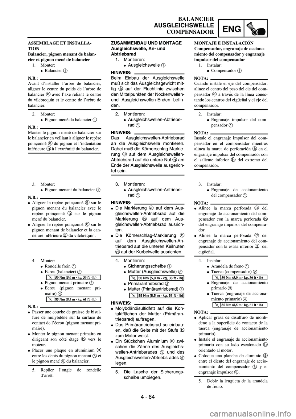 YAMAHA WR 450F 2004  Owners Manual ENG
4 - 64
BALANCIER
AUSGLEICHSWELLE
COMPENSADOR
ZUSAMMENBAU UND MONTAGE
Ausgleichswelle, An- und 
Abtriebsrad
1. Montieren:
Ausgleichswelle 1 
HINWEIS:
Beim Einbau der Ausgleichswelle
muß sich das 