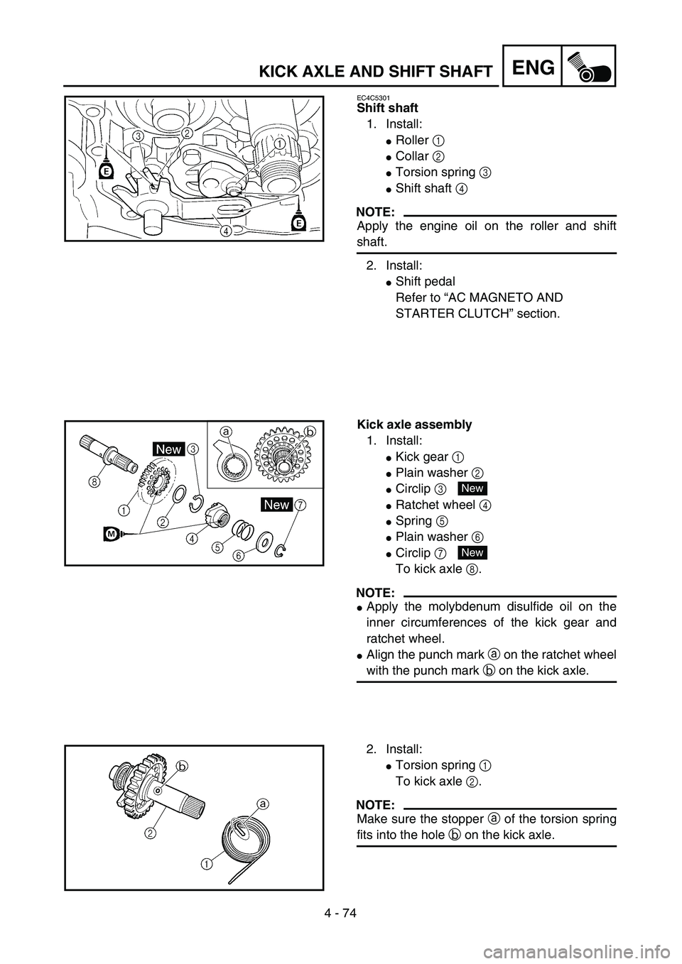 YAMAHA WR 450F 2004 Manual PDF 4 - 74
ENGKICK AXLE AND SHIFT SHAFT
EC4C5301
Shift shaft
1. Install:
Roller 1 
Collar 2 
Torsion spring 3 
Shift shaft 4 
NOTE:
Apply the engine oil on the roller and shift
shaft.
2. Install:
Shi