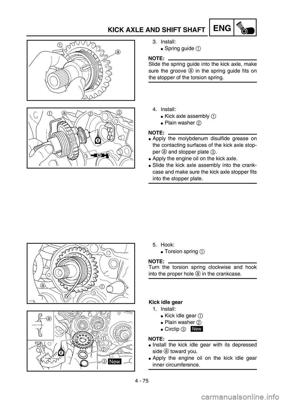 YAMAHA WR 450F 2004 Manual PDF 4 - 75
ENGKICK AXLE AND SHIFT SHAFT
3. Install:
Spring guide 1 
NOTE:
Slide the spring guide into the kick axle, make
sure the groove a in the spring guide fits on
the stopper of the torsion spring.
