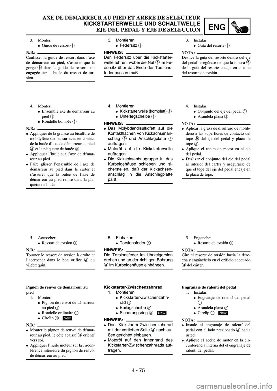 YAMAHA WR 450F 2004  Owners Manual ENG
4 - 75
AXE DE DEMARREUR AU PIED ET ARBRE DE SELECTEUR
KICKSTARTERWELLE UND SCHALTWELLE
EJE DEL PEDAL Y EJE DE SELECCIÓN
3. Montieren:
Federsitz 1 
HINWEIS:
Den Federsitz über die Kickstarter-
w