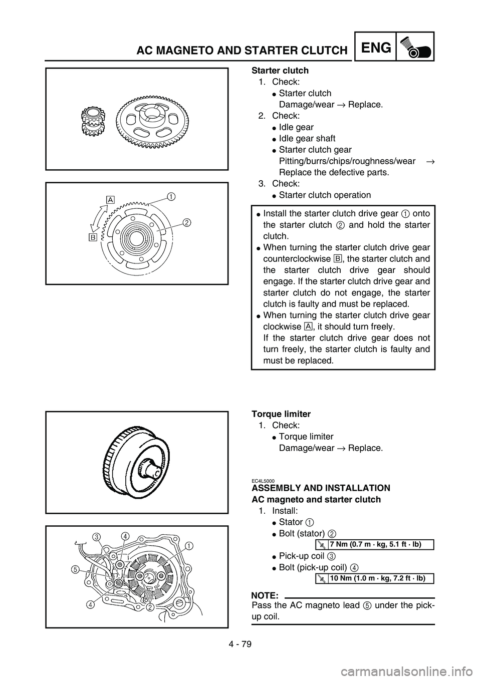 YAMAHA WR 450F 2004  Owners Manual 4 - 79
ENGAC MAGNETO AND STARTER CLUTCH
Starter clutch
1. Check:
Starter clutch
Damage/wear → Replace.
2. Check:
Idle gear
Idle gear shaft
Starter clutch gear
Pitting/burrs/chips/roughness/wear 
