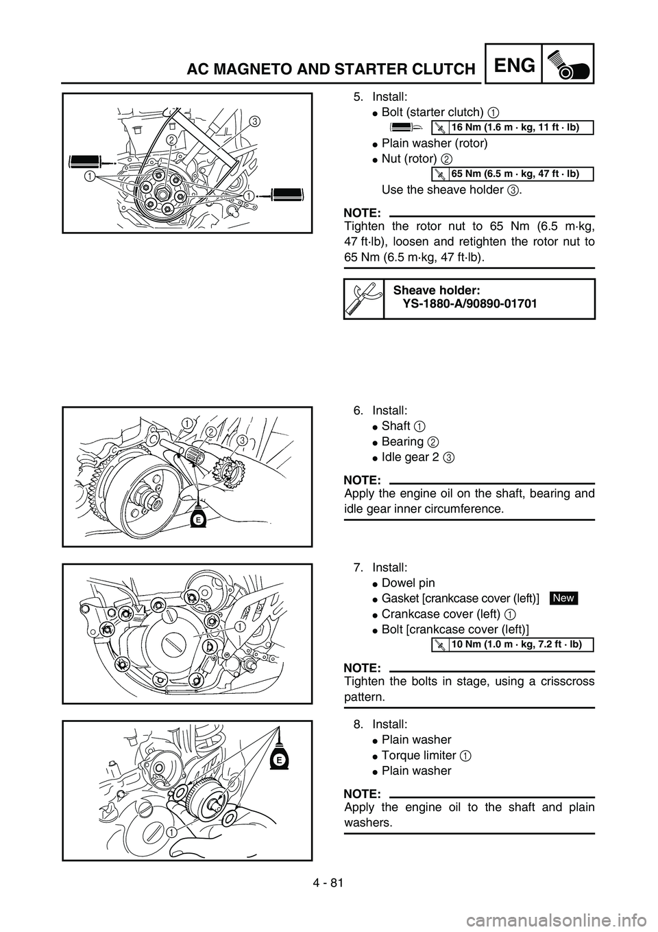 YAMAHA WR 450F 2004  Manuale de Empleo (in Spanish) 4 - 81
ENG
5. Install:
Bolt (starter clutch) 1 
Plain washer (rotor)
Nut (rotor) 2 
Use the sheave holder 3.
NOTE:
Tighten the rotor nut to 65 Nm (6.5 m·kg,
47 ft·lb), loosen and retighten the ro