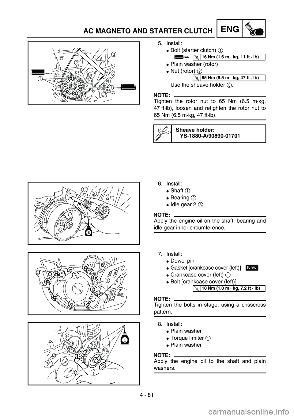 YAMAHA WR 450F 2004 Manual PDF 4 - 81
ENG
5. Install:
Bolt (starter clutch) 1 
Plain washer (rotor)
Nut (rotor) 2 
Use the sheave holder 3.
NOTE:
Tighten the rotor nut to 65 Nm (6.5 m·kg,
47 ft·lb), loosen and retighten the ro
