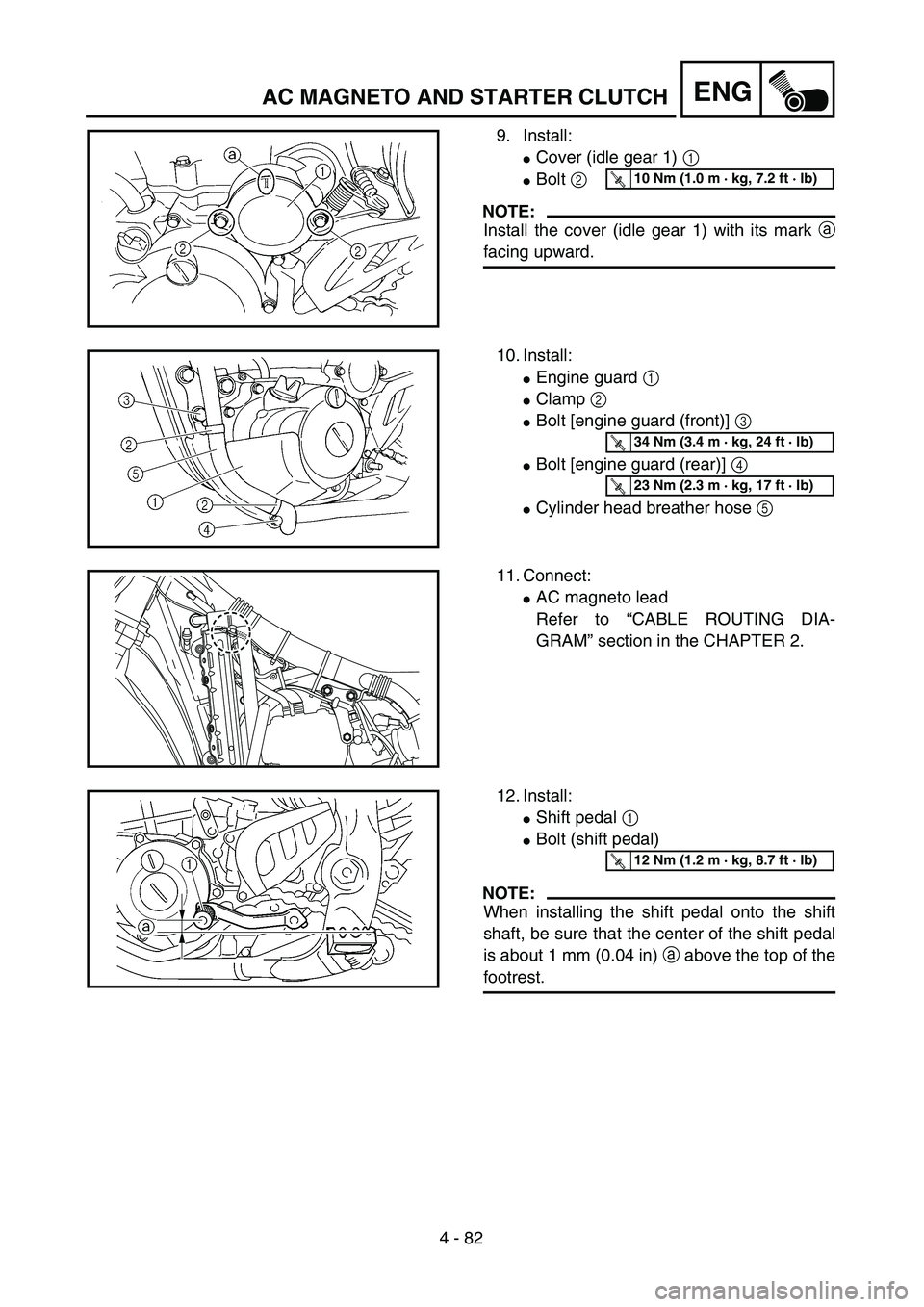 YAMAHA WR 450F 2004  Owners Manual 4 - 82
ENG
9. Install:
Cover (idle gear 1) 1 
Bolt 2 
NOTE:
Install the cover (idle gear 1) with its mark a
facing upward.
T R..10 Nm (1.0 m · kg, 7.2 ft · lb)
10. Install:
Engine guard 1 
Clamp