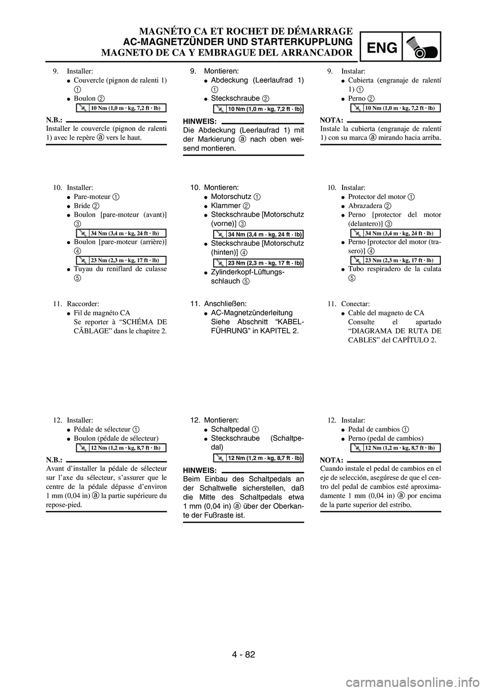 YAMAHA WR 450F 2004 Owners Guide ENG
4 - 82
9. Montieren:
Abdeckung (Leerlaufrad 1)
1
Steckschraube 2
HINWEIS:
Die Abdeckung (Leerlaufrad 1) mit
der Markierung a nach oben wei-
send montieren.
T R..10 Nm (1,0 m · kg, 7,2 ft · lb)