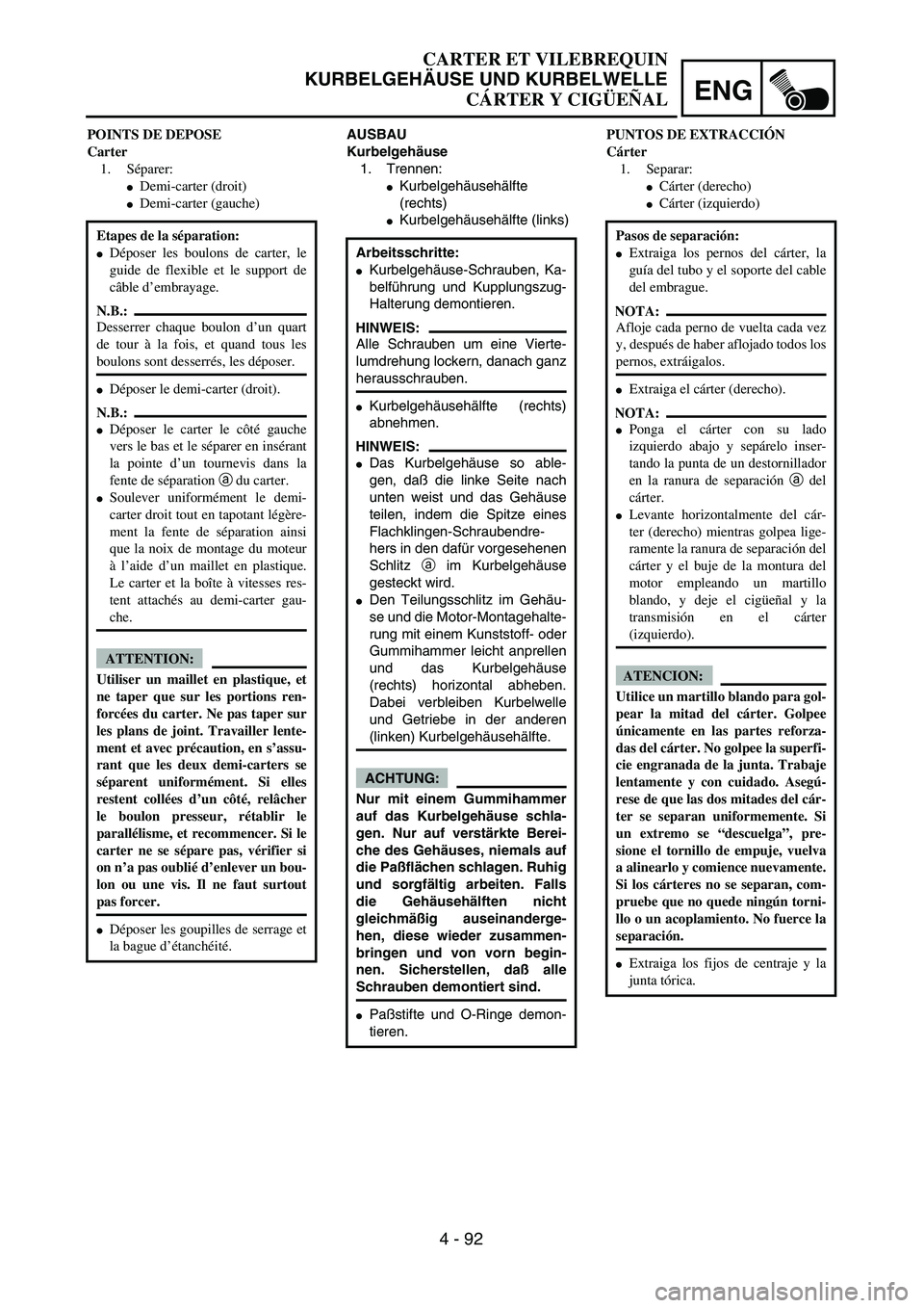 YAMAHA WR 450F 2004  Owners Manual ENG
4 - 92
CARTER ET VILEBREQUIN
KURBELGEHÄUSE UND KURBELWELLE
CÁRTER Y CIGÜEÑAL
AUSBAU
Kurbelgehäuse
1. Trennen:
Kurbelgehäusehälfte
(rechts)
Kurbelgehäusehälfte (links)
Arbeitsschritte:
