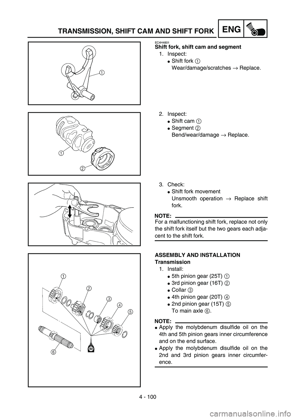 YAMAHA WR 450F 2004  Owners Manual 4 - 100
ENGTRANSMISSION, SHIFT CAM AND SHIFT FORK
EC4H4801
Shift fork, shift cam and segment
1. Inspect:
Shift fork 1 
Wear/damage/scratches → Replace.
2. Inspect:
Shift cam 1 
Segment 2 
Bend/we