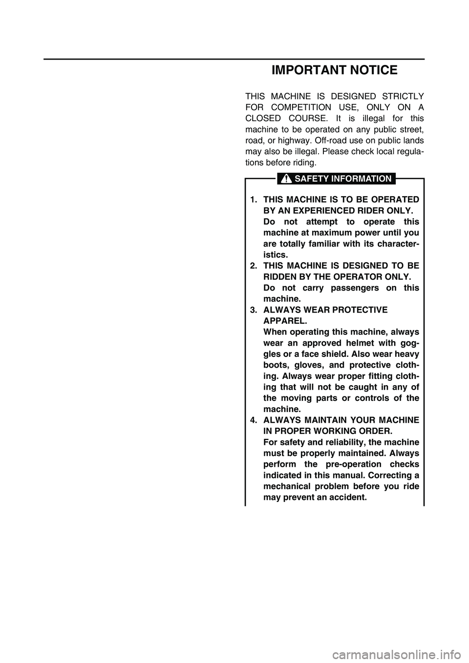 YAMAHA WR 450F 2004 Owners Manual
IMPORTANT NOTICE
THIS MACHINE IS DESIGNED STRICTLY
FOR COMPETITION USE, ONLY ON A
CLOSED COURSE. It is illegal for this
machine to be operated on any public street,
road, or highway. Off-road use o YAMAHA WR 450F 2004 Owners Manual
IMPORTANT NOTICE
THIS MACHINE IS DESIGNED STRICTLY
FOR COMPETITION USE, ONLY ON A
CLOSED COURSE. It is illegal for this
machine to be operated on any public street,
road, or highway. Off-road use o