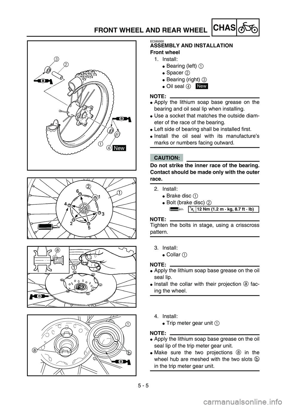 YAMAHA WR 450F 2004  Owners Manual  
5 - 5
CHAS
 
FRONT WHEEL AND REAR WHEEL 
EC595000 
ASSEMBLY AND INSTALLATION
Front wheel 
1. Install: 
 
Bearing (left)  
1 
  
 
Spacer  
2 
  
 
Bearing (right)  
3 
  
 
Oil seal  
4 
 
NOTE: