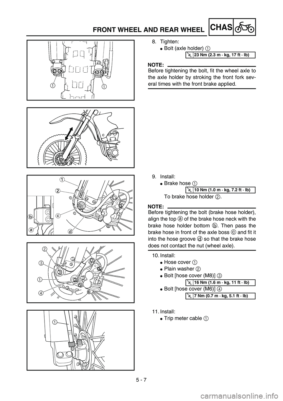 YAMAHA WR 450F 2004  Owners Manual 5 - 7
CHASFRONT WHEEL AND REAR WHEEL
8. Tighten:
Bolt (axle holder) 1 
NOTE:
Before tightening the bolt, fit the wheel axle to
the axle holder by stroking the front fork sev-
eral times with the fron