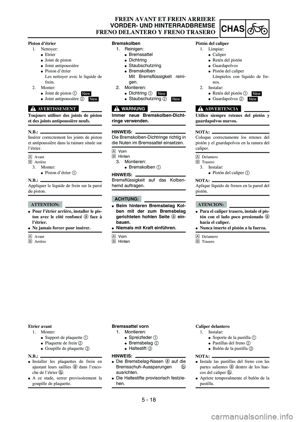 YAMAHA WR 450F 2004  Owners Manual 5 - 18
CHAS
Bremskolben
1. Reinigen:
Bremssattel
Dichtring
Staubschutzring
Bremskolben
Mit Bremsflüssigkeit reini-
gen.
2. Montieren:
Dichtring 1 
Staubschutzring 2 
WARNUNG
Immer neue Bremskol