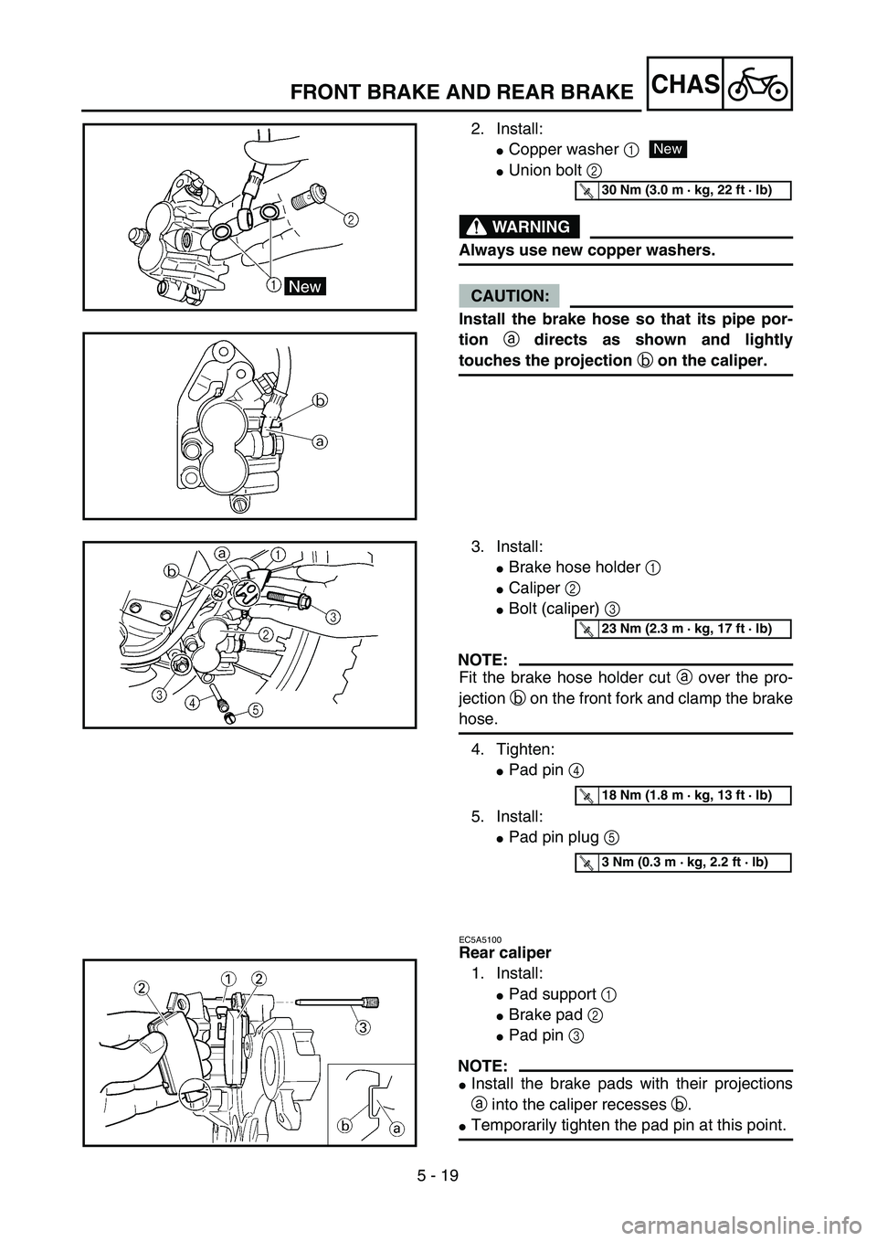 YAMAHA WR 450F 2004  Manuale de Empleo (in Spanish) 5 - 19
CHASFRONT BRAKE AND REAR BRAKE
2. Install:
Copper washer 1
Union bolt 2 
WARNING
Always use new copper washers.
CAUTION:
Install the brake hose so that its pipe por-
tion a directs as shown a