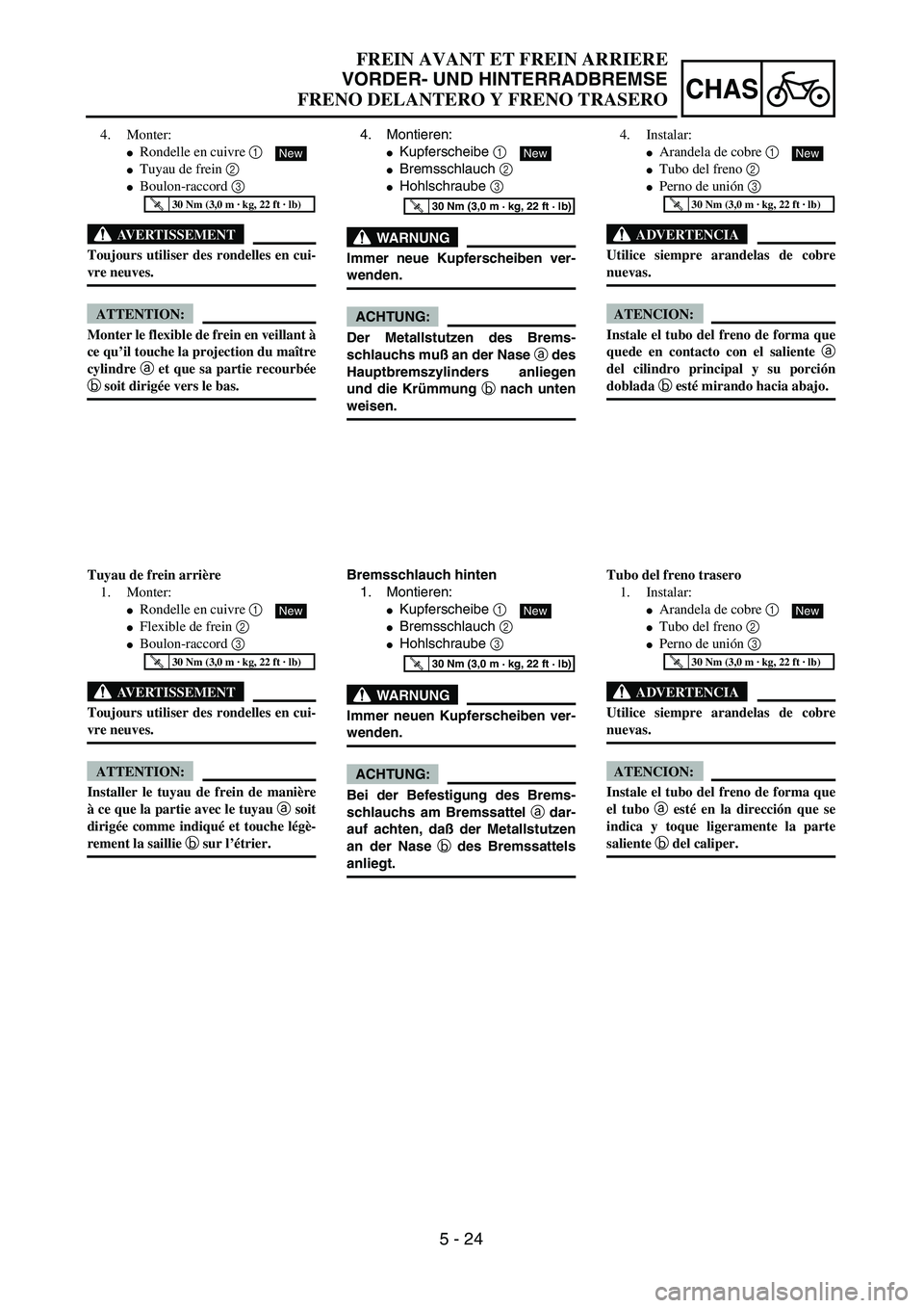 YAMAHA WR 450F 2004  Owners Manual 5 - 24
CHAS
FREIN AVANT ET FREIN ARRIERE
VORDER- UND HINTERRADBREMSE
FRENO DELANTERO Y FRENO TRASERO
4. Montieren:
Kupferscheibe 1 
Bremsschlauch 2 
Hohlschraube 3 
WARNUNG
Immer neue Kupferscheibe