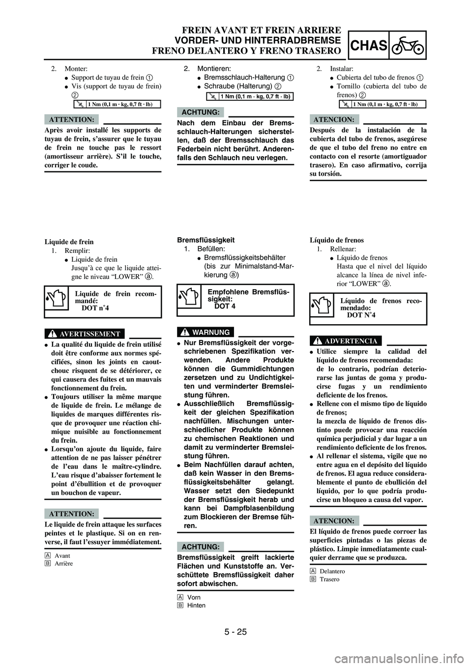YAMAHA WR 450F 2004  Owners Manual 5 - 25
CHAS
FREIN AVANT ET FREIN ARRIERE
VORDER- UND HINTERRADBREMSE
FRENO DELANTERO Y FRENO TRASERO
2. Montieren:
Bremsschlauch-Halterung 1
Schraube (Halterung) 2 
ACHTUNG:
Nach dem Einbau der Brem