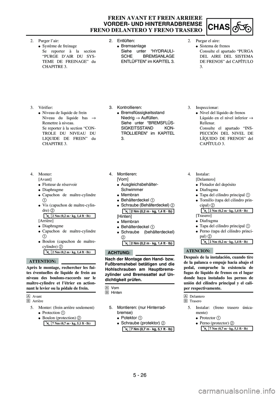 YAMAHA WR 450F 2004  Owners Manual 5 - 26
CHAS
FREIN AVANT ET FREIN ARRIERE
VORDER- UND HINTERRADBREMSE
FRENO DELANTERO Y FRENO TRASERO
2. Entlüften:
Bremsanlage
Siehe unter “HYDRAULI-
SCHE BREMSANLAGE
ENTLÜFTEN” im KAPITEL 3.
3