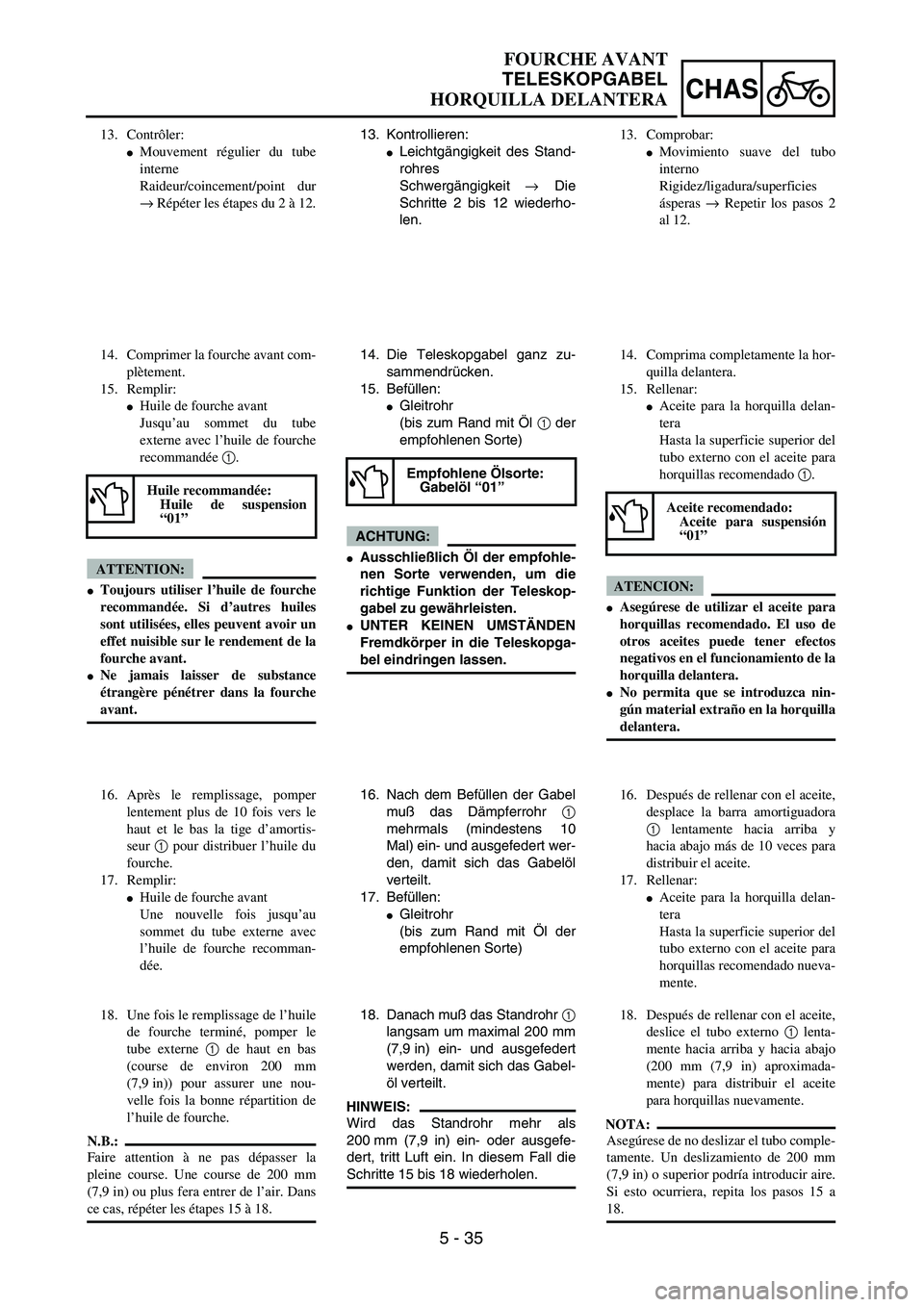 YAMAHA WR 450F 2004  Owners Manual 5 - 35
CHAS
FOURCHE AVANT
TELESKOPGABEL
HORQUILLA DELANTERA
13. Kontrollieren:
Leichtgängigkeit des Stand-
rohres 
Schwergängigkeit → Die
Schritte 2 bis 12 wiederho-
len.
14. Die Teleskopgabel ga