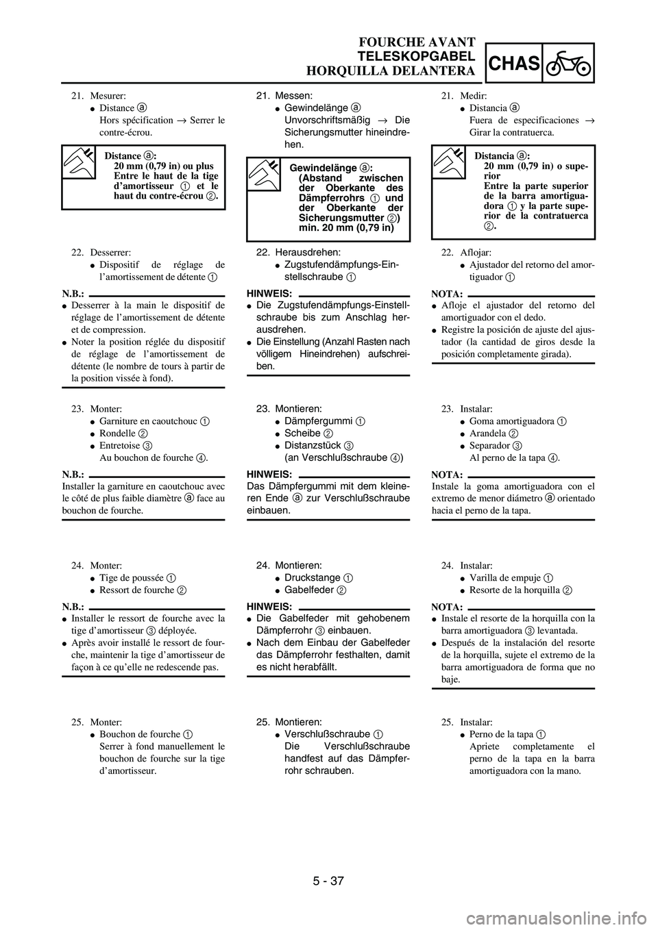 YAMAHA WR 450F 2004  Owners Manual 5 - 37
CHAS
FOURCHE AVANT
TELESKOPGABEL
HORQUILLA DELANTERA
21. Messen:
Gewindelänge a 
Unvorschriftsmäßig → Die
Sicherungsmutter hineindre-
hen.
Gewindelänge a:
(Abstand zwischen
der Oberkante