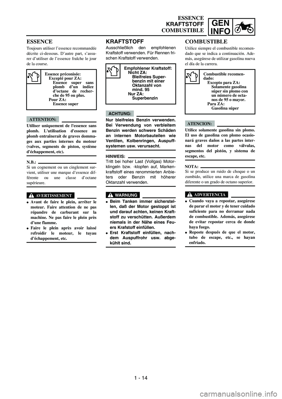 YAMAHA WR 450F 2004  Owners Manual GEN
INFO
KRAFTSTOFF
Ausschließlich den empfohlenen
Kraftstoff verwenden. Für Rennen fri-
schen Kraftstoff verwenden.
ACHTUNG:
Nur bleifreies Benzin verwenden.
Bei Verwendung von verbleitem
Benzin we