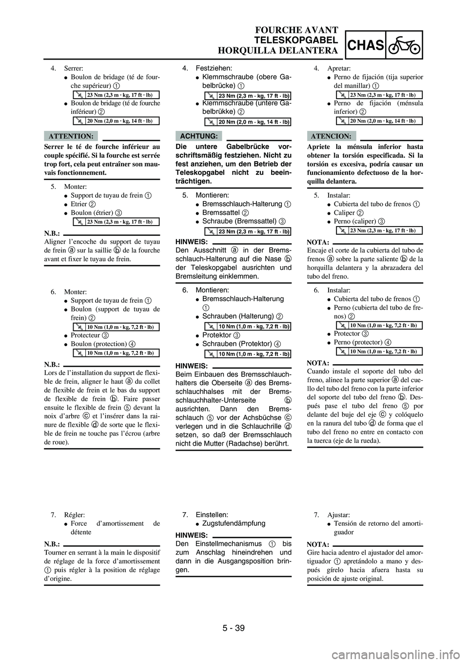 YAMAHA WR 450F 2004  Owners Manual 5 - 39
CHAS
FOURCHE AVANT
TELESKOPGABEL
HORQUILLA DELANTERA
4. Festziehen:
Klemmschraube (obere Ga-
belbrücke) 1 
Klemmschraube (untere Ga-
belbrükke) 2 
ACHTUNG:
Die untere Gabelbrücke vor-
schr