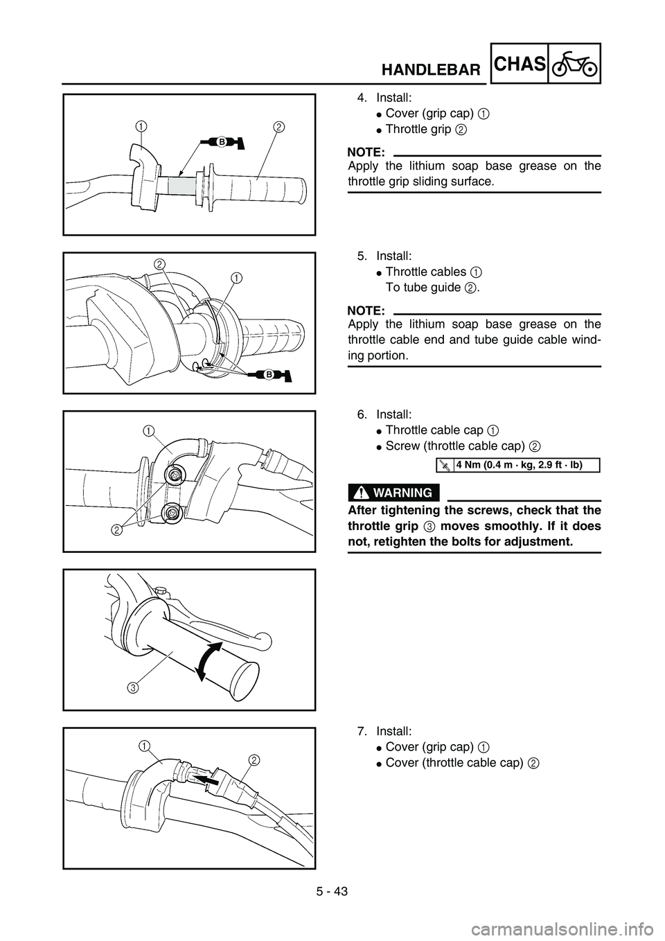 YAMAHA WR 450F 2004  Owners Manual 5 - 43
CHASHANDLEBAR
4. Install:
Cover (grip cap) 1
Throttle grip 2
NOTE:
Apply the lithium soap base grease on the
throttle grip sliding surface.
5. Install:
Throttle cables 1 
To tube guide 2.
NO