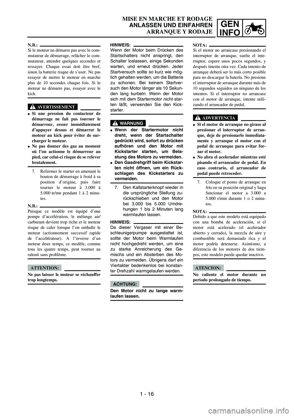 YAMAHA WR 450F 2004 Repair Manual GEN
INFO
MISE EN MARCHE ET RODAGE
ANLASSEN UND EINFAHREN
ARRANQUE Y RODAJE
HINWEIS:
Wenn der Motor beim Drücken des
Startschalters nicht anspringt, den
Schalter loslassen, einige Sekunden
warten, und YAMAHA WR 450F 2004 Repair Manual GEN
INFO
MISE EN MARCHE ET RODAGE
ANLASSEN UND EINFAHREN
ARRANQUE Y RODAJE
HINWEIS:
Wenn der Motor beim Drücken des
Startschalters nicht anspringt, den
Schalter loslassen, einige Sekunden
warten, und