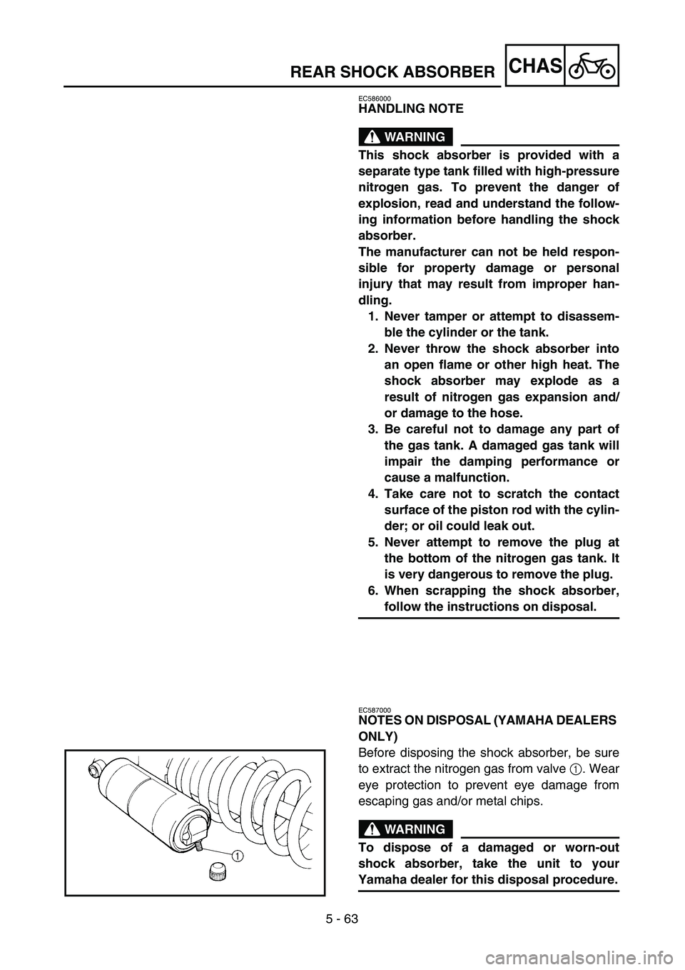 YAMAHA WR 450F 2004  Betriebsanleitungen (in German) 5 - 63
CHAS
EC586000
HANDLING NOTE
WARNING
This shock absorber is provided with a
separate type tank filled with high-pressure
nitrogen gas. To prevent the danger of
explosion, read and understand the