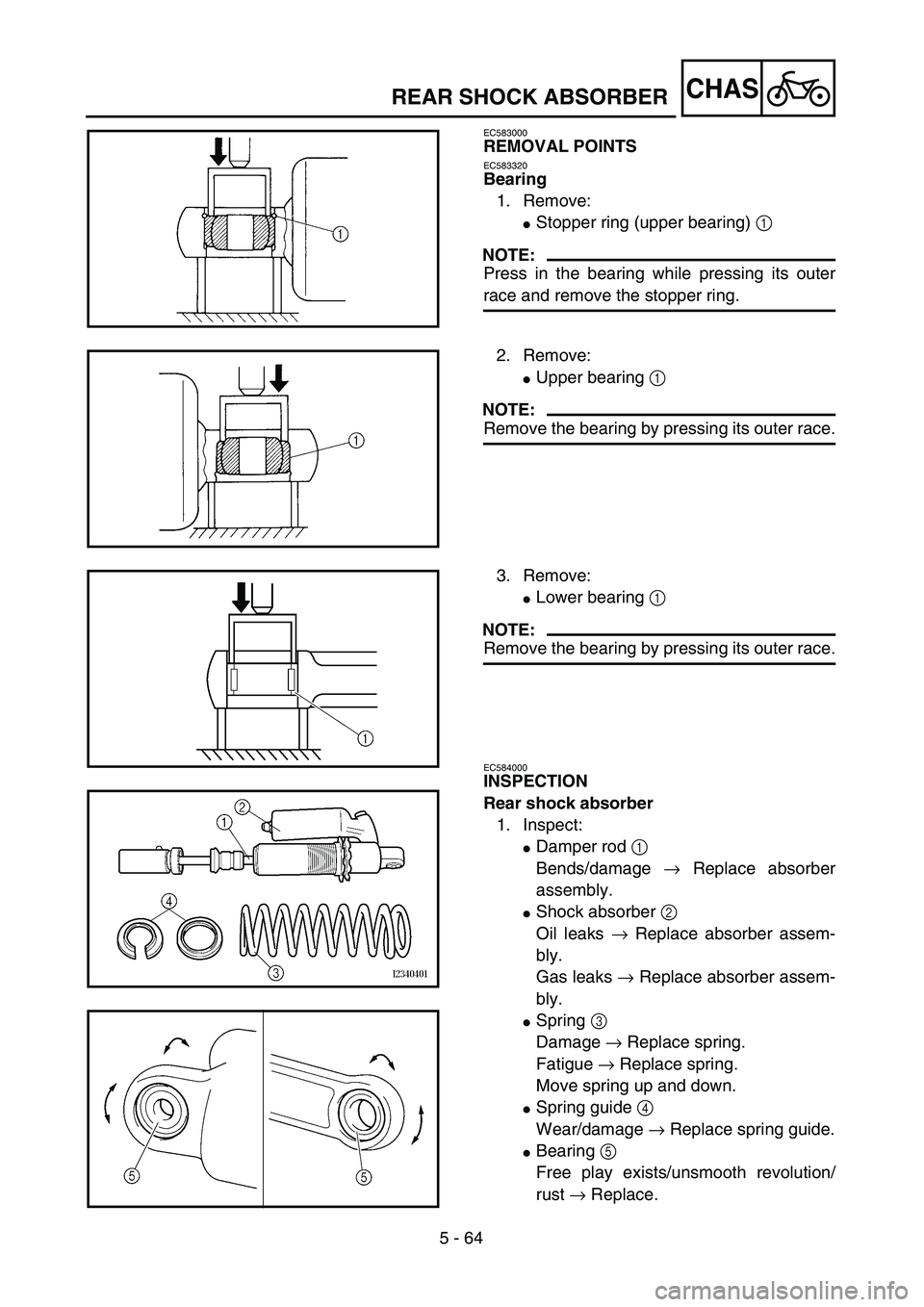 YAMAHA WR 450F 2004  Owners Manual 5 - 64
CHAS
EC583000
REMOVAL POINTS
EC583320
Bearing
1. Remove:
Stopper ring (upper bearing) 1 
NOTE:
Press in the bearing while pressing its outer
race and remove the stopper ring.
2. Remove:
Upper