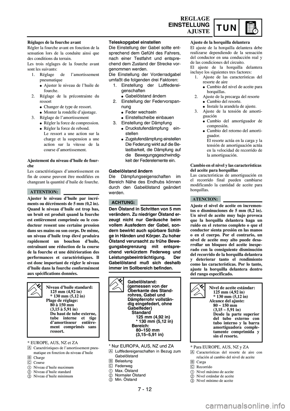 YAMAHA WR 450F 2004  Owners Manual TUN
REGLAGE
EINSTELLUNG
AJUSTE
Teleskopgabel einstellen
Die Einstellung der Gabel sollte ent-
sprechend dem Gefühl des Fahrers,
nach einer Testfahrt und entspre-
chend dem Zustand der Strecke vor-
ge