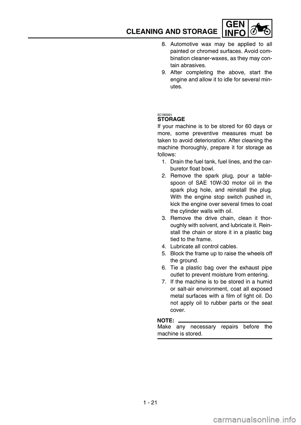 YAMAHA WR 450F 2004  Manuale de Empleo (in Spanish) 1 - 21
GEN
INFO
CLEANING AND STORAGE
8. Automotive wax may be applied to all
painted or chromed surfaces. Avoid com-
bination cleaner-waxes, as they may con-
tain abrasives.
9. After completing the ab