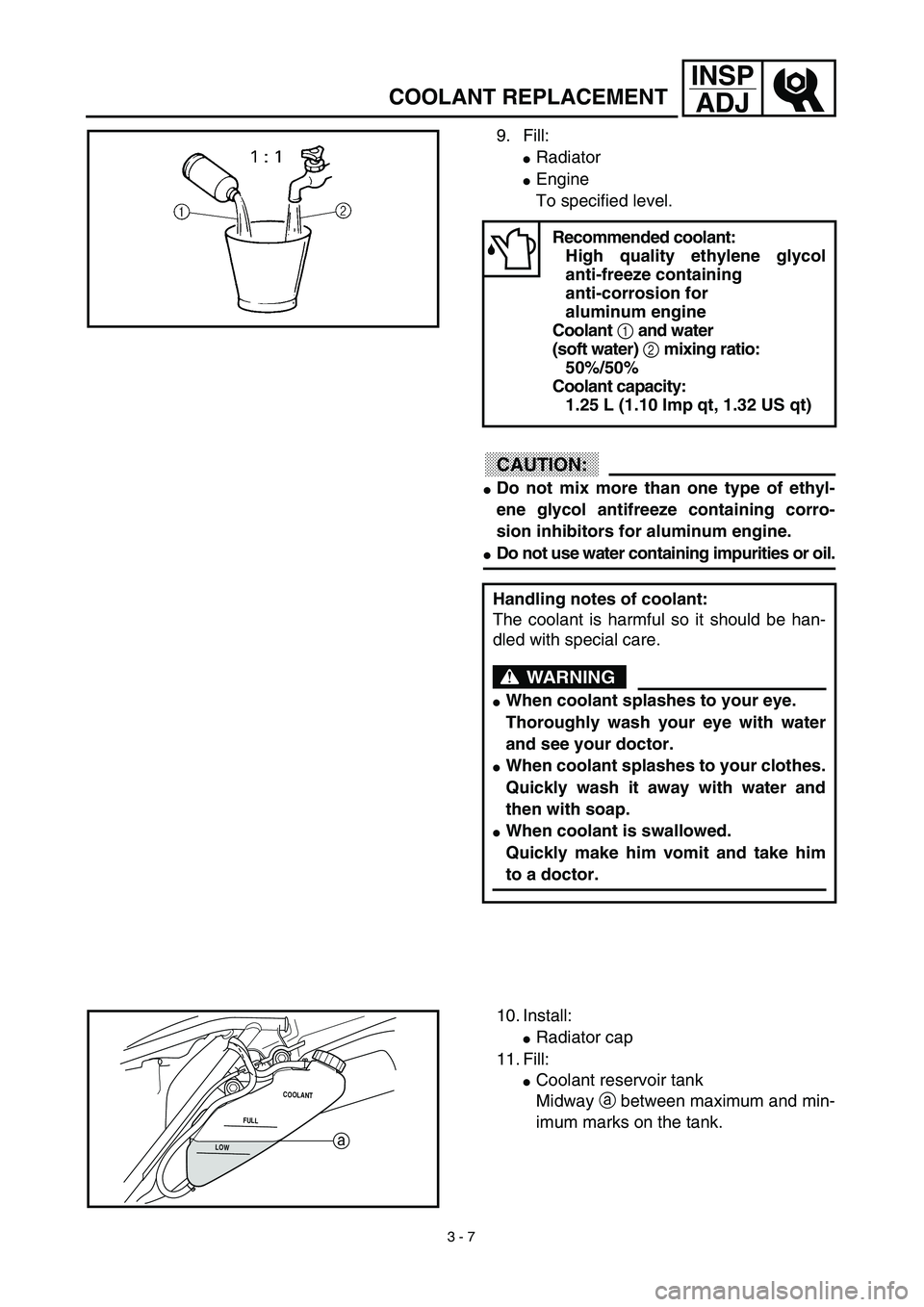 YAMAHA WR 450F 2003  Manuale de Empleo (in Spanish) 3 - 7
INSP
ADJ
COOLANT REPLACEMENT
9. Fill:
Radiator
Engine
To specified level.
CAUTION:
Do not mix more than one type of ethyl-
ene glycol antifreeze containing corro-
sion inhibitors for aluminum