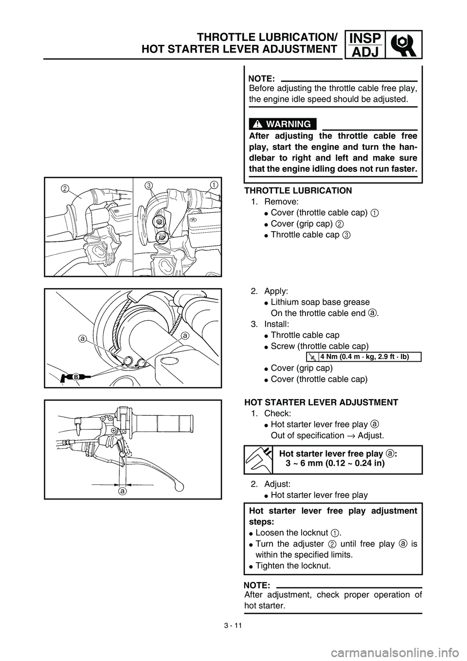 YAMAHA WR 450F 2003  Owners Manual 3 - 11
INSP
ADJTHROTTLE LUBRICATION/
HOT STARTER LEVER ADJUSTMENT
THROTTLE LUBRICATION
1. Remove:
Cover (throttle cable cap) 1
Cover (grip cap) 2
Throttle cable cap 3
NOTE:
Before adjusting the thr