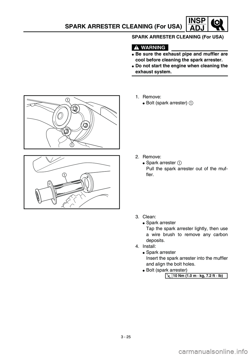 YAMAHA WR 450F 2003  Owners Manual 3 - 25
INSP
ADJ
SPARK ARRESTER CLEANING (For USA)
WARNING
Be sure the exhaust pipe and muffler are
cool before cleaning the spark arrester.
Do not start the engine when cleaning the
exhaust system.
