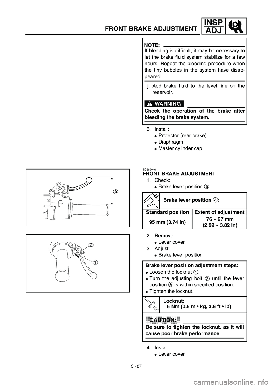 YAMAHA WR 450F 2003  Owners Manual 3 - 27
INSP
ADJ
FRONT BRAKE ADJUSTMENT
3. Install:
Protector (rear brake)
Diaphragm
Master cylinder cap
NOTE:
If bleeding is difficult, it may be necessary to
let the brake fluid system stabilize f