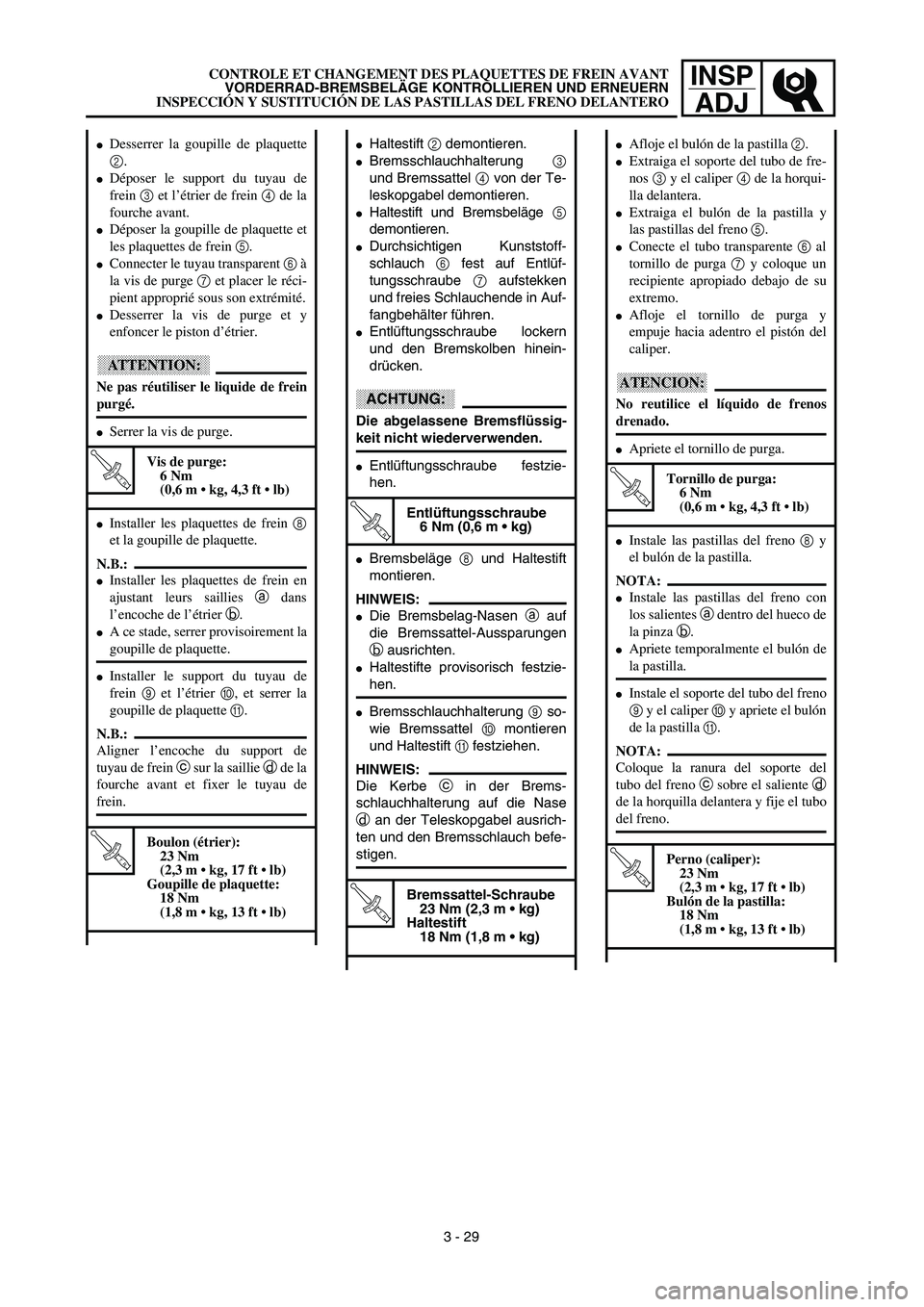 YAMAHA WR 450F 2003  Manuale de Empleo (in Spanish) INSP
ADJCONTROLE ET CHANGEMENT DES PLAQUETTES DE FREIN AVANT
VORDERRAD-BREMSBELÄGE KONTROLLIEREN UND ERNEUERN
INSPECCIÓN Y SUSTITUCIÓN DE LAS PASTILLAS DEL FRENO DELANTERO
Haltestift 2 demontieren