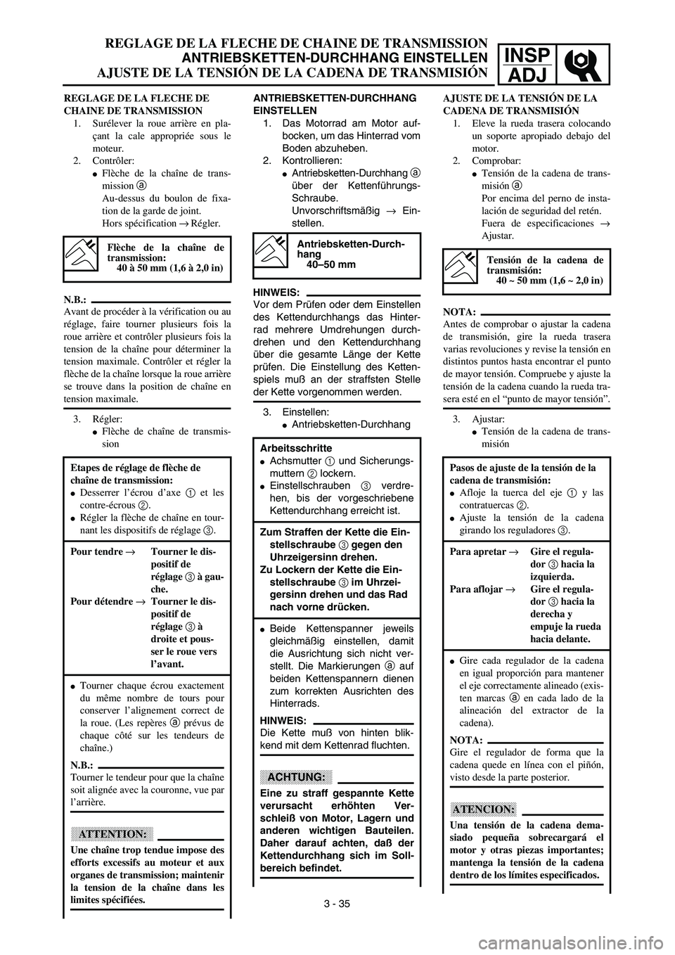 YAMAHA WR 450F 2003  Manuale de Empleo (in Spanish) INSP
ADJ
ANTRIEBSKETTEN-DURCHHANG
EINSTELLEN
1. Das Motorrad am Motor auf-
bocken, um das Hinterrad vom
Boden abzuheben.
2. Kontrollieren:
Antriebsketten-Durchhang a
über der Kettenführungs-
Schrau