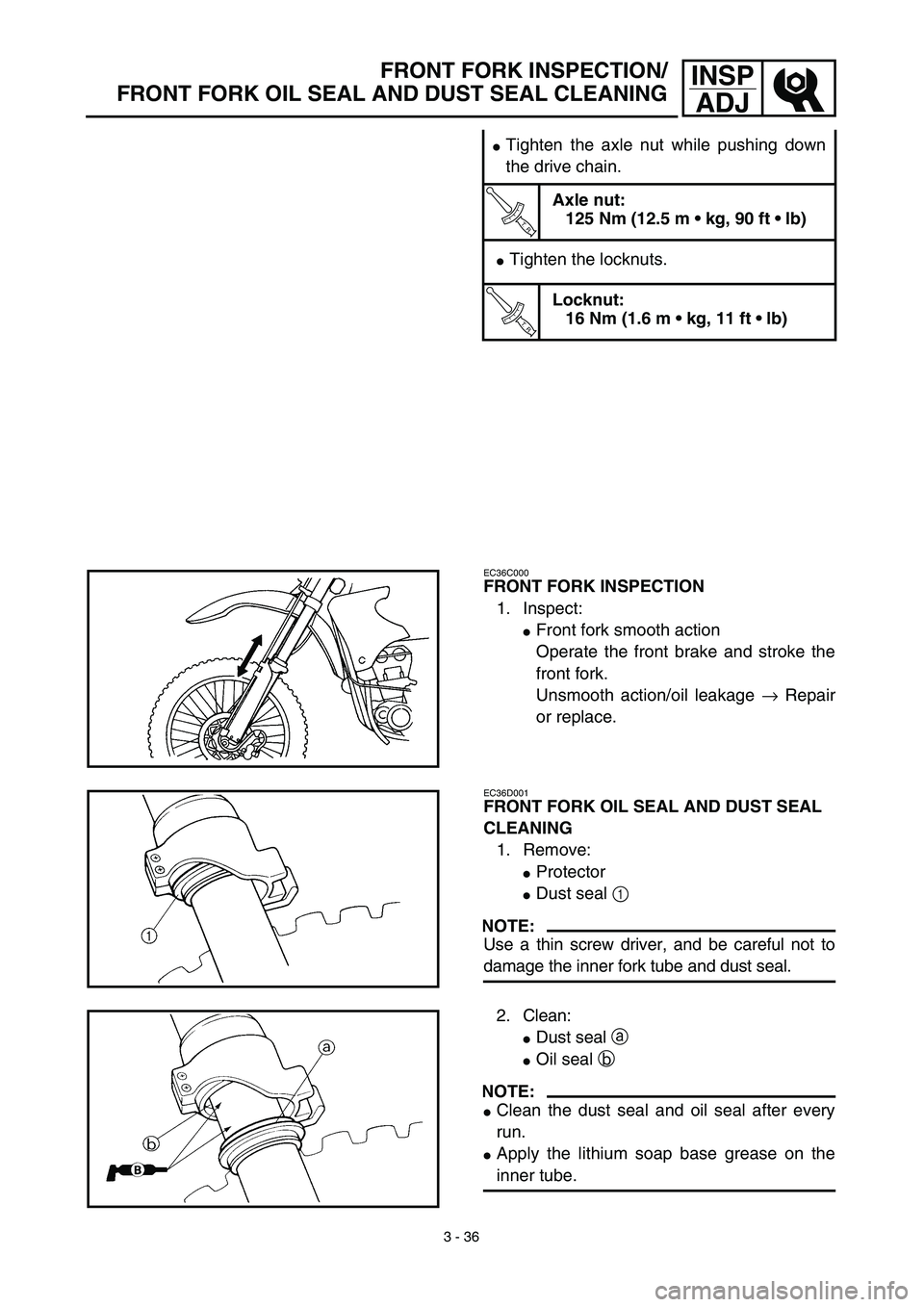 YAMAHA WR 450F 2003  Manuale de Empleo (in Spanish) 3 - 36
INSP
ADJFRONT FORK INSPECTION/
FRONT FORK OIL SEAL AND DUST SEAL CLEANING
Tighten the axle nut while pushing down
the drive chain.
T R..
Axle nut:
125 Nm (12.5 m • kg, 90 ft • lb)
Tighten