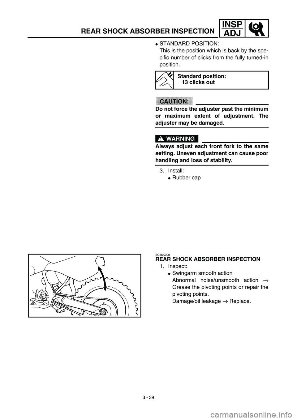 YAMAHA WR 450F 2003  Manuale de Empleo (in Spanish) 3 - 39
INSP
ADJ
REAR SHOCK ABSORBER INSPECTION
STANDARD POSITION:
This is the position which is back by the spe-
cific number of clicks from the fully turned-in
position.
CAUTION:
Do not force the ad