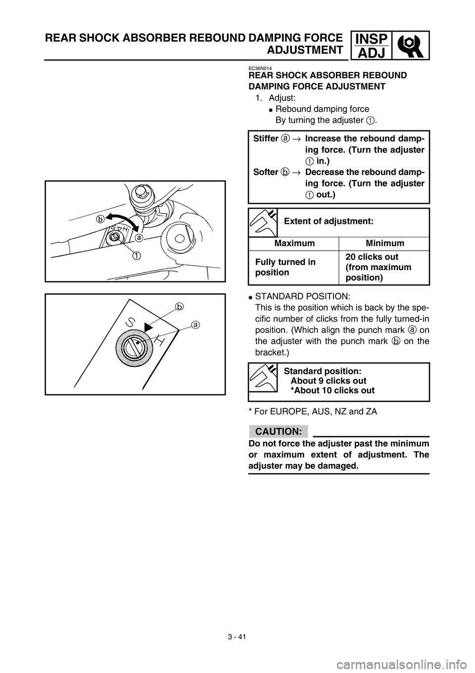 YAMAHA WR 450F 2003  Manuale de Empleo (in Spanish) 3 - 41
INSP
ADJ
EC36N014
REAR SHOCK ABSORBER REBOUND 
DAMPING FORCE ADJUSTMENT
1. Adjust:
Rebound damping force
By turning the adjuster 1.
Stiffer a →Increase the rebound damp-
ing force. (Turn the