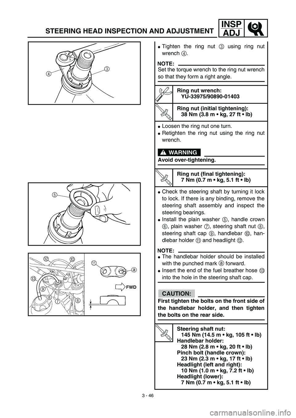 YAMAHA WR 450F 2003  Manuale de Empleo (in Spanish) 3 - 46
INSP
ADJ
STEERING HEAD INSPECTION AND ADJUSTMENT
Tighten the ring nut 3 using ring nut
wrench 4.
NOTE:
Set the torque wrench to the ring nut wrench
so that they form a right angle.
Ring nut wr