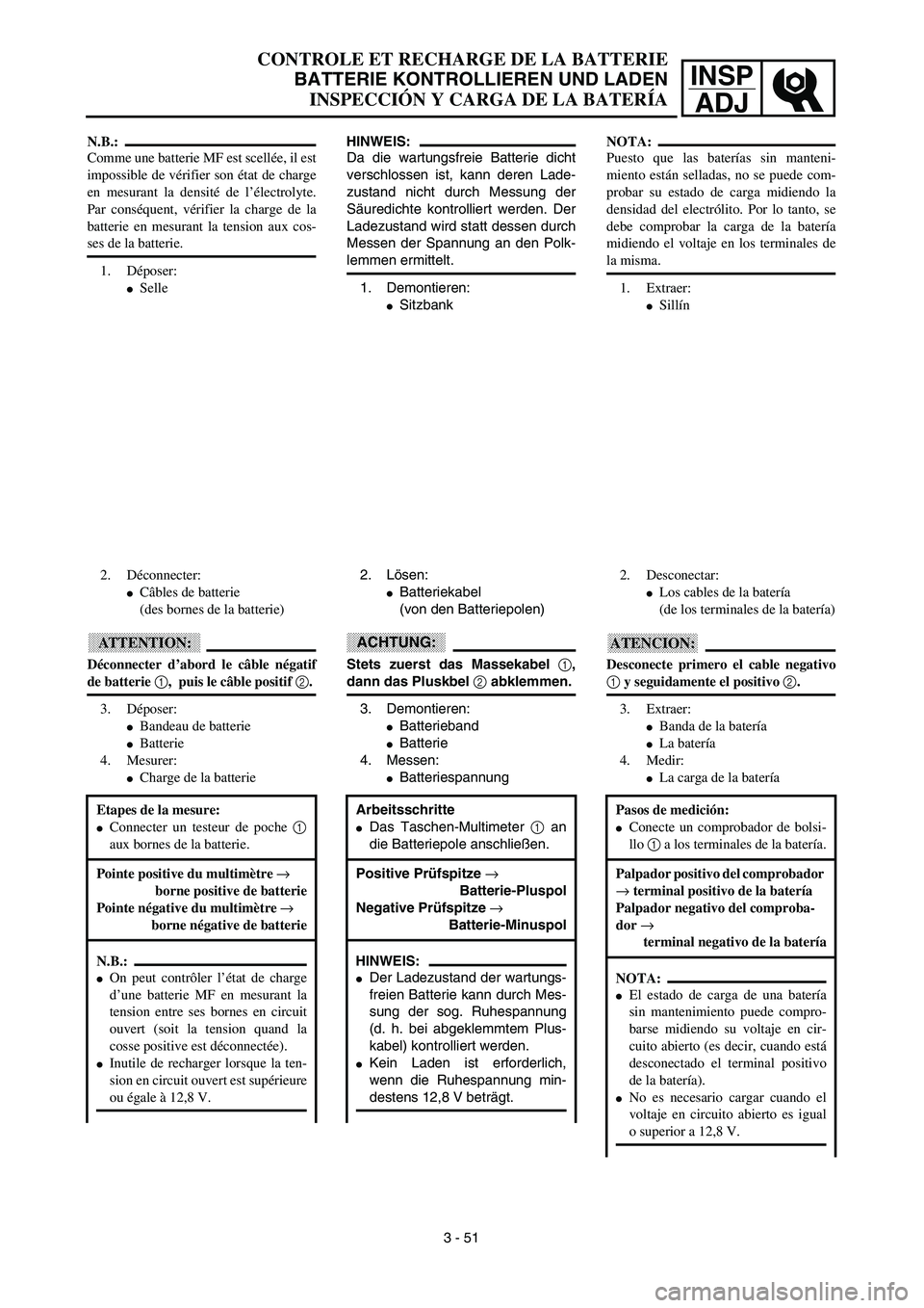 YAMAHA WR 450F 2003  Manuale de Empleo (in Spanish) INSP
ADJ
HINWEIS:
 
Da die wartungsfreie Batterie dicht
verschlossen ist, kann deren Lade-
zustand nicht durch Messung der
Säuredichte kontrolliert werden. Der
Ladezustand wird statt dessen durch
Mes
