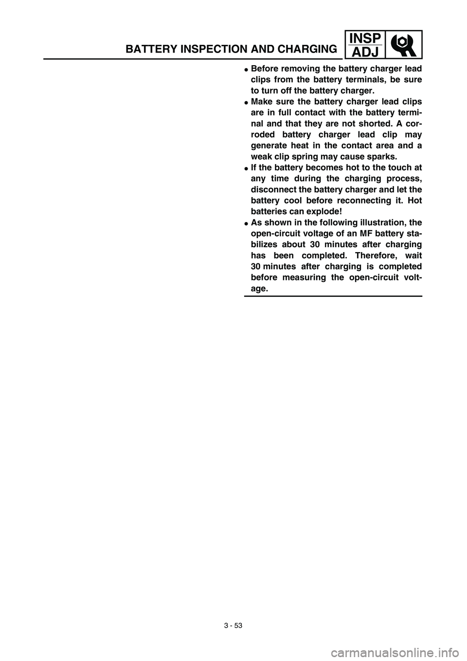 YAMAHA WR 450F 2003  Notices Demploi (in French) 3 - 53
INSP
ADJ
BATTERY INSPECTION AND CHARGING
Before removing the battery charger lead
clips from the battery terminals, be sure
to turn off the battery charger. 
Make sure the battery charger lea