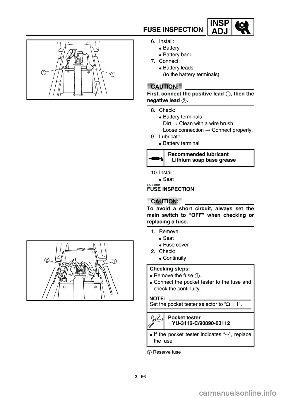 YAMAHA WR 450F 2003  Manuale de Empleo (in Spanish) 3 - 56
INSP
ADJ
FUSE INSPECTION
6. Install:
Battery
Battery band
7. Connect:
Battery leads
(to the battery terminals)
CAUTION:
First, connect the positive lead 1, then the
negative lead 2.
8. Check
