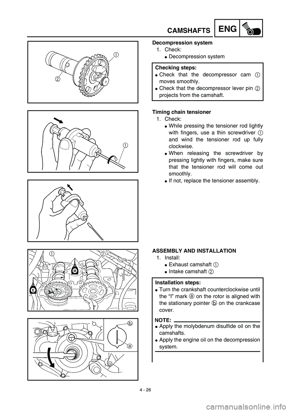 YAMAHA WR 450F 2003  Manuale de Empleo (in Spanish) 4 - 26
ENGCAMSHAFTS
Decompression system
1. Check:
Decompression system
Checking steps:
Check that the decompressor cam 1
moves smoothly.
Check that the decompressor lever pin 2
projects from the c