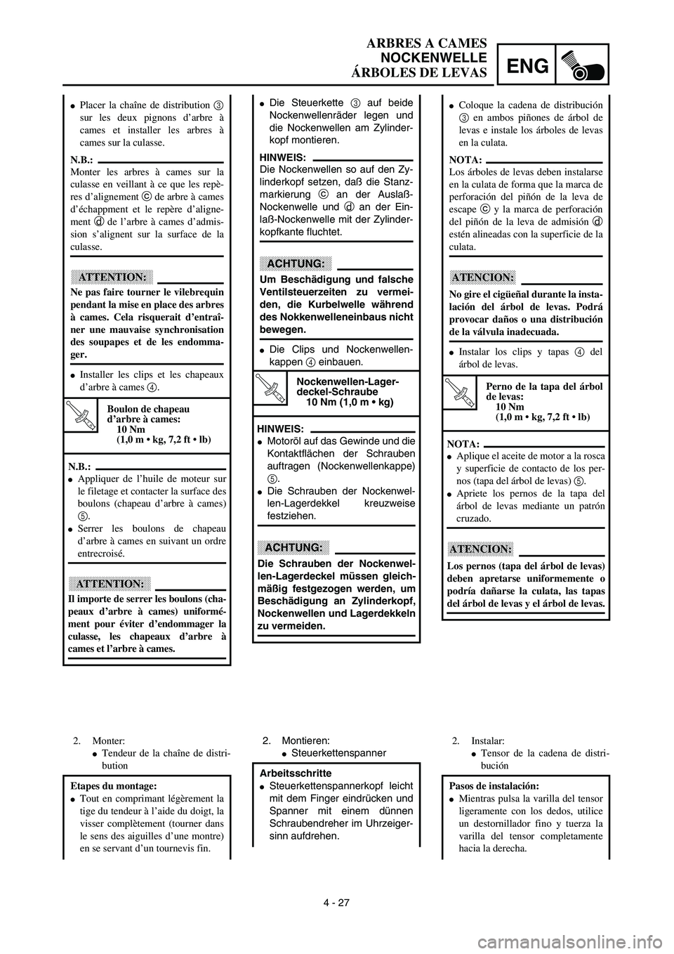 YAMAHA WR 450F 2003  Manuale de Empleo (in Spanish) ENG
4 - 27
ARBRES A CAMES
NOCKENWELLE
ÁRBOLES DE LEVAS
Die Steuerkette 3 auf beide
Nockenwellenräder legen und
die Nockenwellen am Zylinder-
kopf montieren.
HINWEIS:
Die Nockenwellen so auf den Zy-